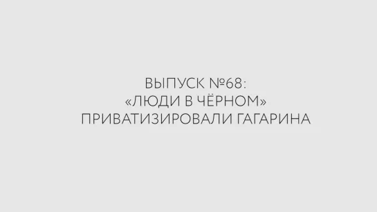 Бредешок #68 Люди в чёрном приватизировали Гагарина