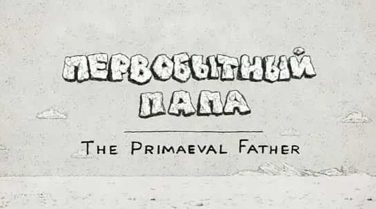 м-ф Первобытный папа (The Primaeval Father)(Владимир Данилов,2012)