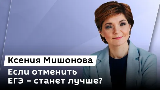 Ксения Мишонова. Глава Рособрнадзора о ЕГЭ, школьном образовании и профессии учителя