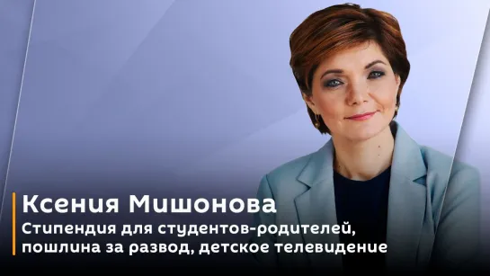 Ксения Мишонова. Стипендия для студентов-родителей, пошлина за развод, детское телевидение