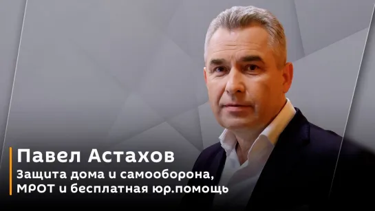 Павел Астахов. Защита дома и самооборона, МРОТ и бесплатная юр.помощь