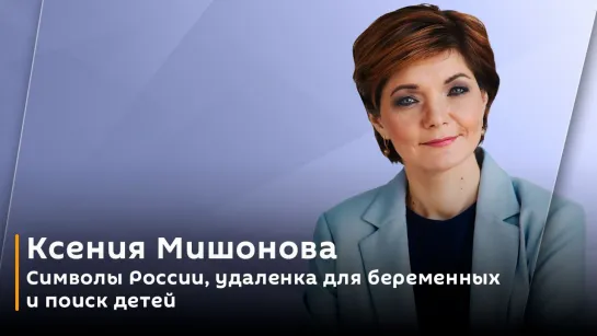 Ксения Мишонова. Символы России, удаленка для беременных и поиск детей