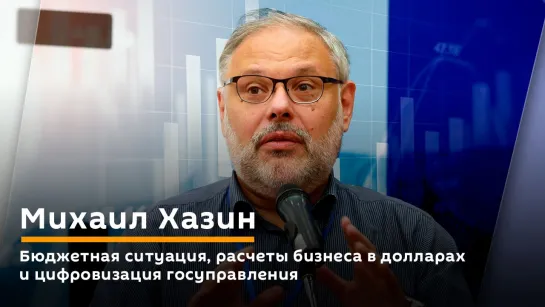 Михаил Хазин. Бюджетная ситуация, расчеты бизнеса в долларах и цифровизация госуправления