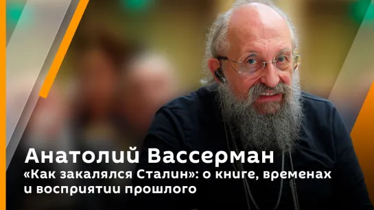 Анатолий Вассерман. "Как закалялся Сталин": о книге, временах и восприятии прошлого