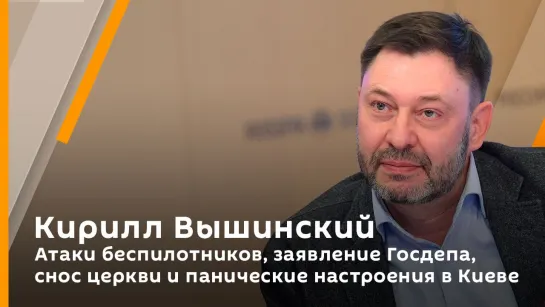 Кирилл Вышинский. Атаки беспилотников, заявление Госдепа, снос церкви и панические настроения в Киеве