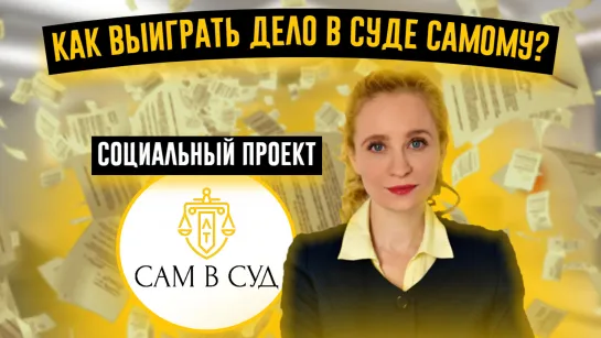 САМ В СУД: КАК ВЫИГРАТЬ ДЕЛО В СУДЕ САМОМУ? Социальный проект юриста Любавы Трофимовой