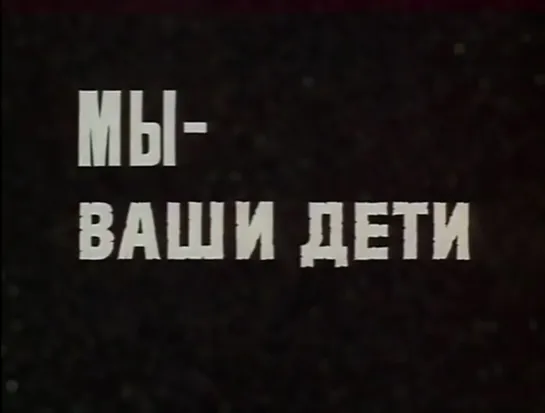 Мы - ваши дети. 1 серия (СССР, 1987)