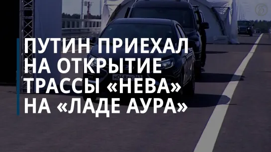 Владимир Путин приехал на открытие трассы «Нева» за рулем «Лады Аура»