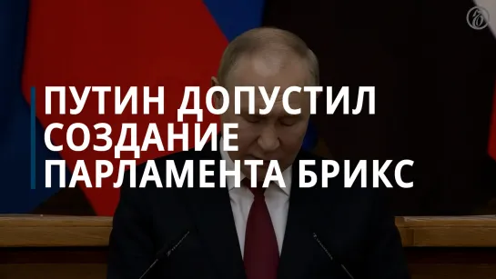 Путин допустил в будущем создание парламента БРИКС