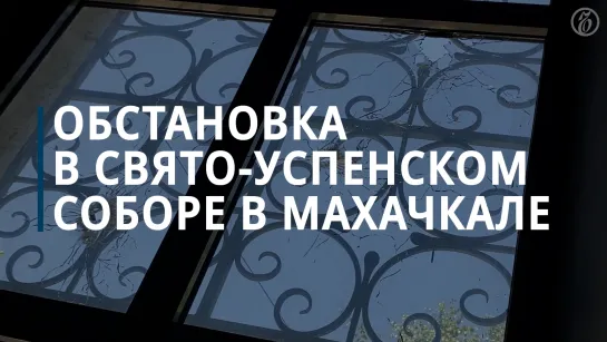 Обстановка в Свято-Успенском соборе в Махачкале после нападения террористов