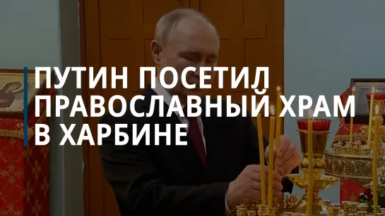 Владимир Путин приехал в православный храм в Харбине