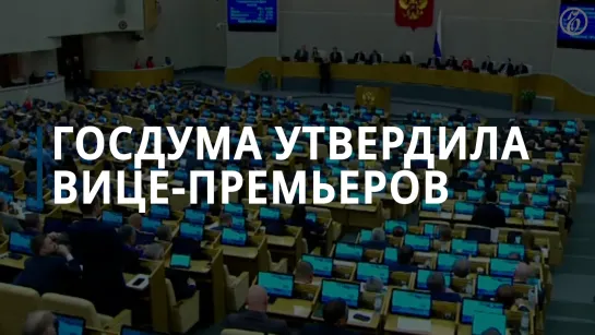 Государственная дума утвердила вице-премьеров