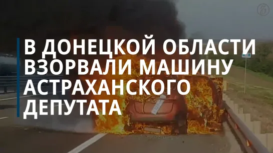 Астраханский депутат сообщил о подрыве своей машины в зоне СВО