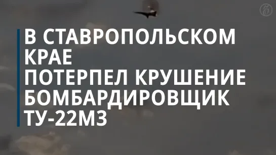 Минобороны подтвердило крушение бомбардировщика Ту-22М3 в Ставропольском крае