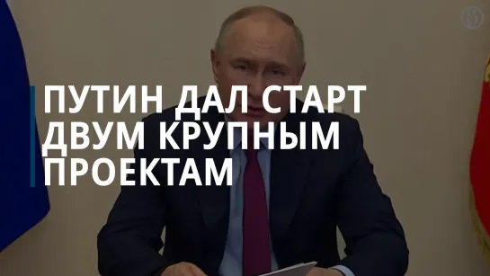 Путин дал старт двум крупным проектам