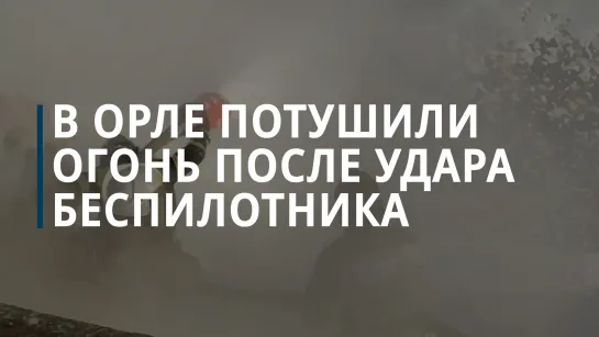 В Орле потушили огонь после удара беспилотника по нефтебазе