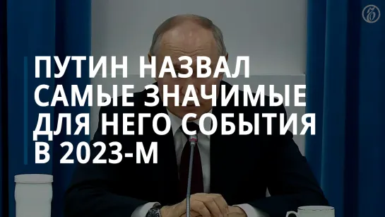 Путин назвал самые значимые для него события в 2023-м