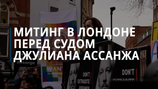 Митинг в Лондоне перед судом Джулиана Ассанжа