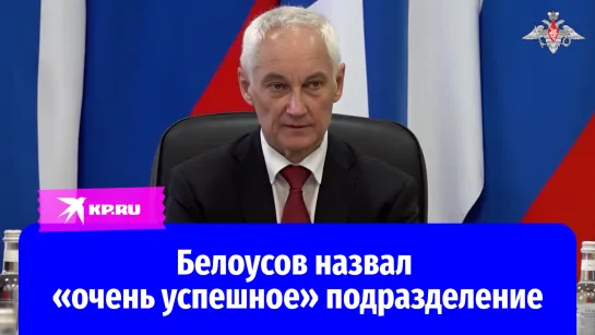 Белоусов назвал «очень успешное» подразделение