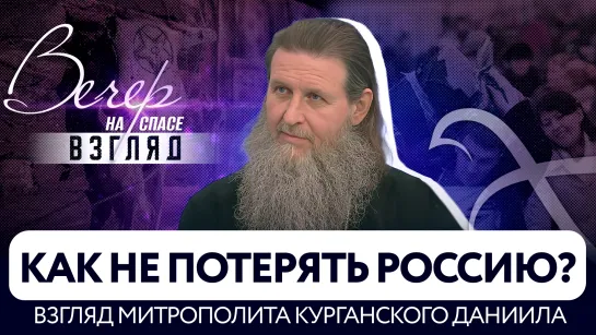 Как не потерять Россию? Взгляд митрополита Курганского Даниила