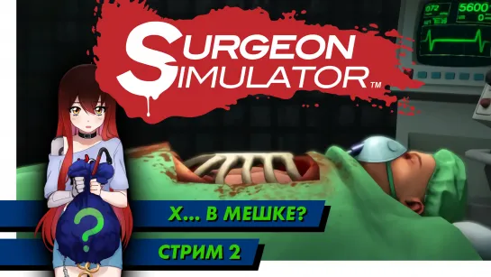 🙀 Х... в мешке? | Surgeon Simulator. Стрим 2. [EFP]