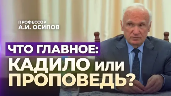 Что главное: кадило или проповедь? (Пастырский семинар,12.10.2023) / А.И. Осипов