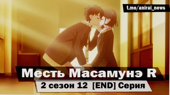 [AniRai] Месть Масамунэ R / Masamune-kun no Revenge R - 2 сезон 12 серия END [Zekrom 007]