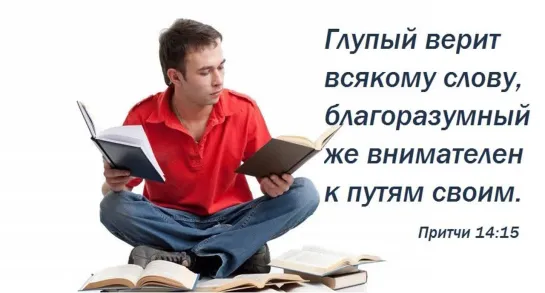 Глупый верит всякому слову,благоразумный же внимателен к путям своим