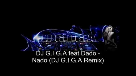 DJ G.I.G.A feat Dado - Nado (DJ G.I.G.A Remix)