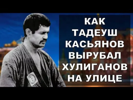 Как Тадеуш Касьянов вырубал хулиганов