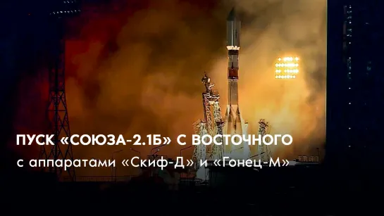 Как это было — пуск «Союза-2.1б» с Восточного с аппаратами «Скиф-Д» и «Гонец-М»