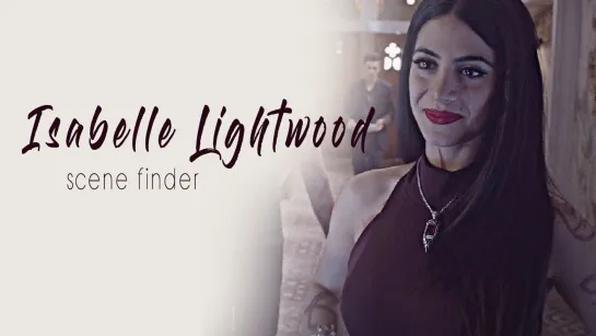 Isabelle Lightwood ○ Scene finder ○ Scene seekers