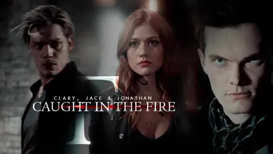 Clary, Jace and Jonathan ○ Caught in the Fire ○ ShadowOfHeaven