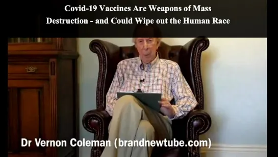 Dr Vernon Coleman - Covid-19 Vaccines Are Weapons of Mass Destruction - and Could Wipe out the Human Race