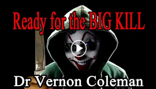 Dr. Vernon Coleman: Ready for the BIG KILL