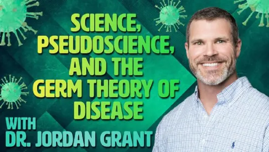 Science, Pseudoscience, and The Germ Theory of Disease - Dr. Jordan Grant