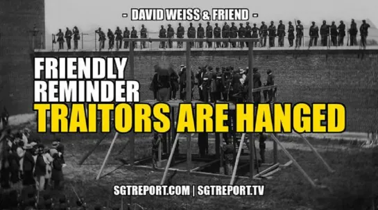 FRIENDLY REMINDER – TRAITORS ARE HANGED!