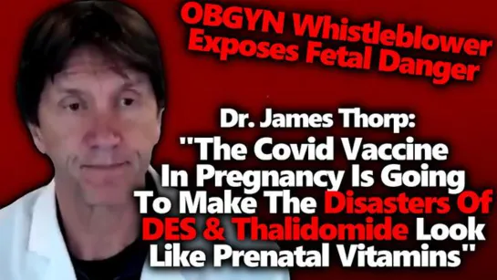 DR JAMES THORP, Fetal Risk Whistleblower - THE DEATH RATE 25 FOLD IN 10 MONTHS