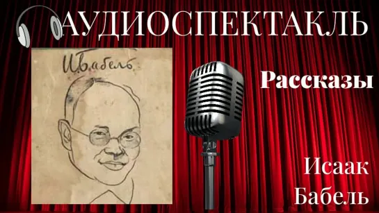 Исаак Бабель рассказы  (АУДИОСПЕКТАКЛЬ)