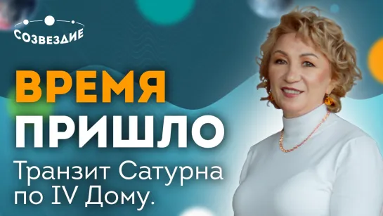 Время пришло // Транзит Сатурна по 4 дому // Ушкова Елена Михайловна