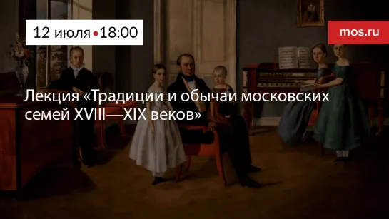 Лекция «Традиции и обычаи московских семей XVIII—XIX веков»