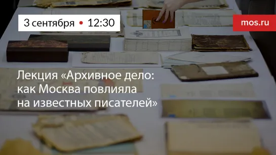 Лекция «Архивное дело: как Москва повлияла на известных писателей»