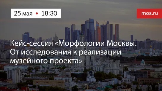 Кейс-сессия «Морфологии Москвы. От исследования к реализации музейного проекта»