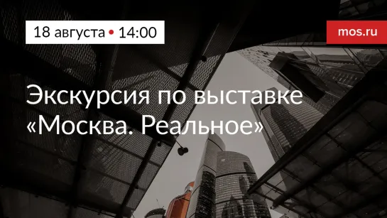 Экскурсия по выставке «Москва. Реальное»