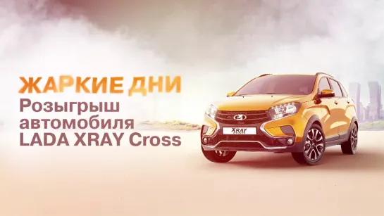 Жаркие дни LADA! Розыгрыш первого автомобиля LADA XRAY Cross с автоматической трансмиссией