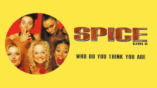 Spice Girls  «Who Do You Think You Are»