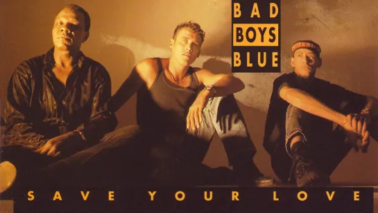 Bad Boys Blue  «Save Your Love»