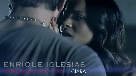 Enrique Iglesias ft. Ciara  «Takin Back My Love»