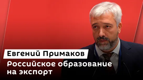 Евгений Примаков. Российское образование на экспорт и мягкая сила