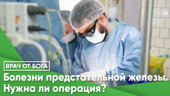 Болезни предстательной железы. Нужна ли операция?